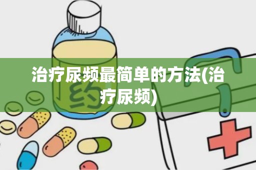 治疗尿频最简单的方法(治疗尿频)