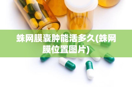 蛛网膜囊肿能活多久(蛛网膜位置图片)