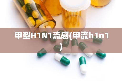 甲型H1N1流感(甲流h1n1)