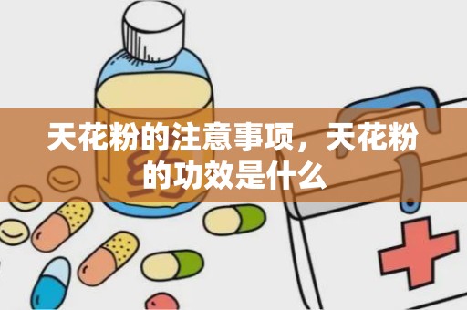 天花粉的注意事项，天花粉的功效是什么