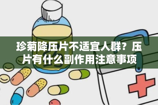 珍菊降压片不适宜人群？压片有什么副作用注意事项