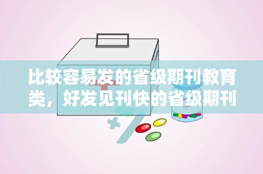 比较容易发的省级期刊教育类，好发见刊快的省级期刊有吗