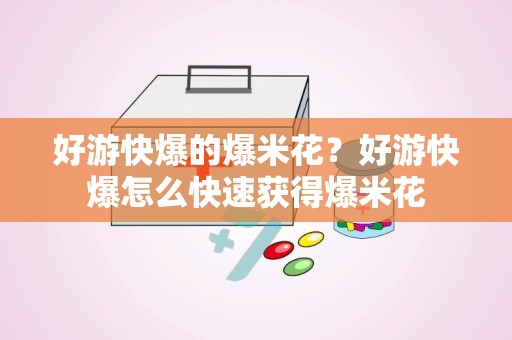 好游快爆的爆米花？好游快爆怎么快速获得爆米花