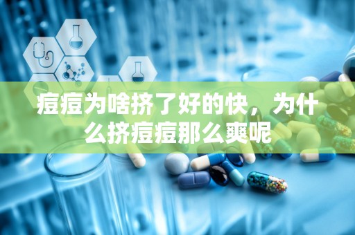 痘痘为啥挤了好的快，为什么挤痘痘那么爽呢