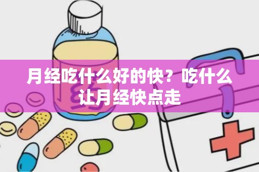 月经吃什么好的快？吃什么让月经快点走