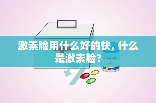 激素脸用什么好的快, 什么是激素脸？