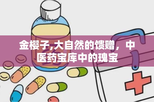 金樱子,大自然的馈赠，中医药宝库中的瑰宝