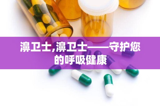 濞卫士,濞卫士——守护您的呼吸健康