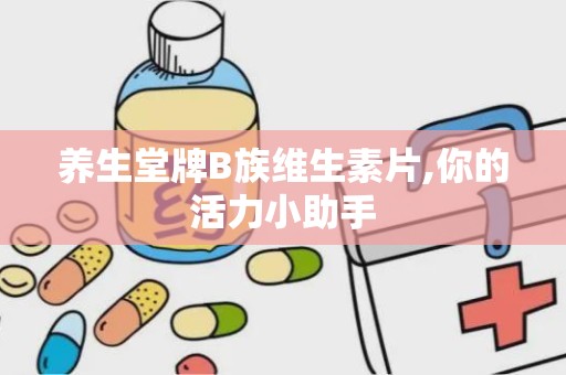 养生堂牌B族维生素片,你的活力小助手