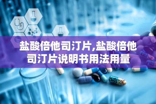 盐酸倍他司汀片,盐酸倍他司汀片说明书用法用量