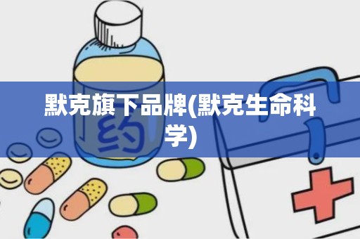 默克旗下品牌(默克生命科学)