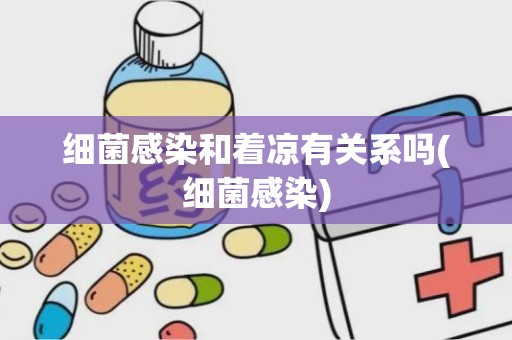 细菌感染和着凉有关系吗(细菌感染)