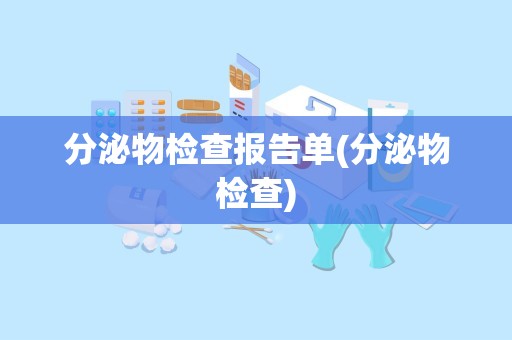 分泌物检查报告单(分泌物检查)