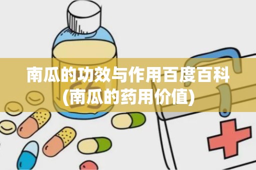 南瓜的功效与作用百度百科(南瓜的药用价值)