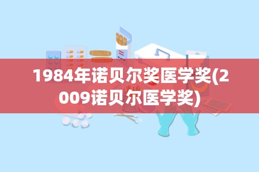 1984年诺贝尔奖医学奖(2009诺贝尔医学奖)