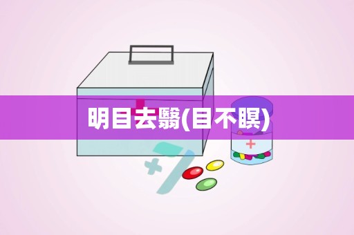 明目去翳(目不瞑)