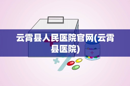 云霄县人民医院官网(云霄县医院)